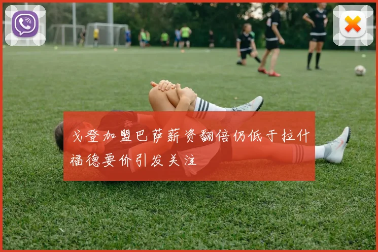 戈登加盟巴萨薪资翻倍仍低于拉什福德要价引发关注